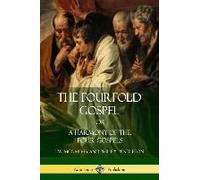 The Fourfold Gospel Or, A Harmony Of The Four Gospels