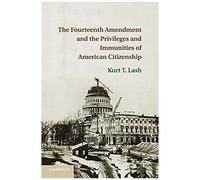 The Fourteenth Amendment And The Privileges And Immunities Of American Citizenship