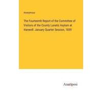 The Fourteenth Report Of The Committee Of Visitors Of The County Lunatic Asylum At Hanwell: January Quarter Session, 1859