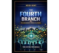 The Fourth Branch: The Grassroots Power Playbook: A Practical, Step-by-Step Guide for Organizing Your Community, Winning Local Battles, and Building Real People Power