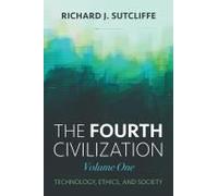 The Fourth Civilization, Volume One: Technology, Ethics, And Society