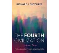The Fourth Civilization, Volume Two: Technology, Ethics, And Society