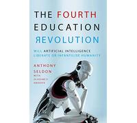 The Fourth Education Revolution: Will Artificial Intelligence Liberate or Infantilise Humanity