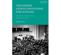 The Fourth Geneva Convention For Civilians: The History Of International Humanitarian Law