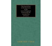 The Fourth Part Of The Institutes Of The Laws Of England; Concerning The Jurisdiction Of Courts