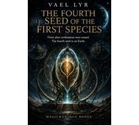 THE FOURTH SEED OF THE FIRST SPECIES: Three Alien Civilizations were erased. The Fourth Seed is on Earth.