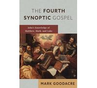 The Fourth Synoptic Gospel: John’s Knowledge of Matthew, Mark, and Luke