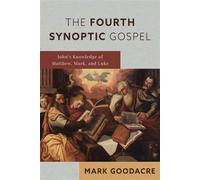 The Fourth Synoptic Gospel John's Knowledge of Matthew, Mark, and Luke - Mark Goodacre - Eerdmans - ebook (ePub) - Livre