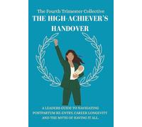 The Fourth Trimester Collective: The High-Achiever’s Handover: A leaders guide to navigating postpartum re-entry, career longevity and the myth of having it all.
