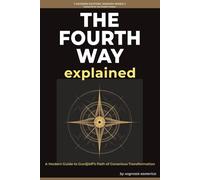 The Fourth Way Explained: A Modern Journey of Self-Transformation Through Gurdjieff's Teachings