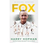 The Fox: Harry Hopman and the Greatest Dynasty in Tennis History