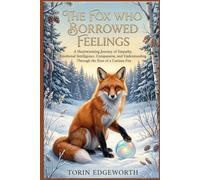 THE FOX WHO BORROWED FEELINGS: A Heartwarming Journey of Empathy, Emotional Intelligence, Compassion, and Understanding Through the Eyes of a Curious Fox