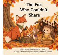 The Fox Who Couldn’t Share: A Story About Sharing and Keeping Something Special