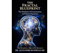 THE FRACTAL BLUEPRINT: Uniting Science and Spirituality to Master the Mechanics of Creation