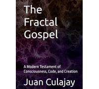 The Fractal Gospel: A Modern Testament of Consciousness, Code, and Creation