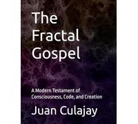 The Fractal Gospel: A Modern Testament of Consciousness, Code, and Creation