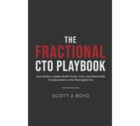 The Fractional CTO Playbook: How Modern Leaders Build Clarity, Trust, and Measurable Transformation in the Post-Digital Era