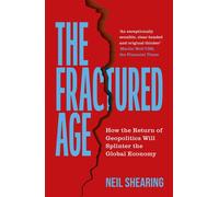 The Fractured Age How the Return of Geopolitics Will Splinter the Global Economy - Neil Shearing - John Murray Business - ebook (ePub) - Livre