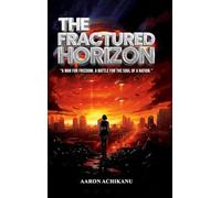 The Fractured Horizon: A War for Freedom. A Battle for the Soul of a Nation