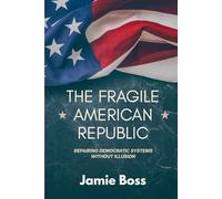 The Fragile American Republic: Repairing Democratic Systems without Illusion
