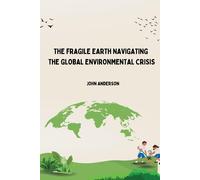 The Fragile Earth Navigating The Global Environmental Crisis