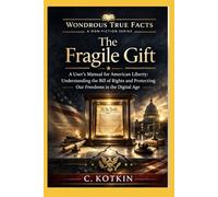 The Fragile Gift: A User’s Manual for American Liberty: Understanding the Bill of Rights and Protecting Our Freedoms in the Digital Age