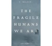 The Fragile Humans We Are: Volume One