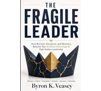 The Fragile Leader: How Burnout, Disruption, and Recovery Become Your Greatest Advantage in High-Stakes Leadership
