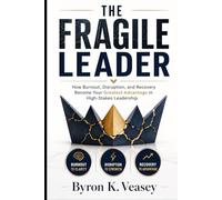 The Fragile Leader: How Burnout, Disruption, and Recovery Become Your Greatest Advantage in High-Stakes Leadership