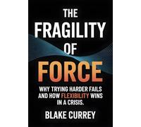 The Fragility of Force: Why Trying Harder Fails and How Flexibility Wins in a Crisis