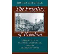 The Fragility of Freedom: Tocqueville on Religion, Democracy, and the American Future