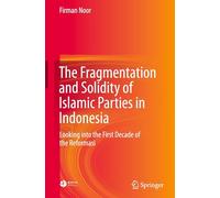 The Fragmentation and Solidity of Islamic Parties in Indonesia: Looking Into the First Decade of the Reformasi