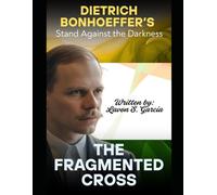 The Fragmented Cross: Dietrich Bonhoeffer’s Stand Against the Darkness