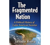 The Fragmented Nation: A Political History of Latin American Societies