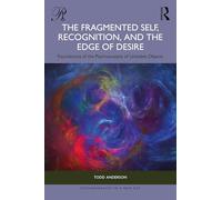 The Fragmented Self, Recognition, and the Edge of Desire: Foundations of the Psychoanalysis of Unstable Objects