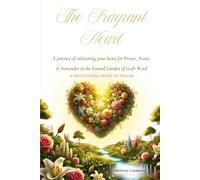 The Fragrant Heart - A Devotional Study of Psalms: A journey of cultivating your heart for Prayer, Praise, & Surrender in the Eternal Garden of God's Word