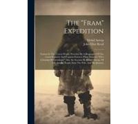 The "Fram" Expedition: Nansen In The Frozen World. Preceded By A Biography Of The Great Explorer And Copious Extracts From Nansen's "First Cr