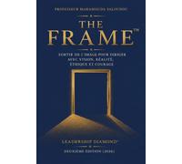 The Frame: Sortir de l'Image pour Diriger avec Vision, Réalité, Éthique & Courage