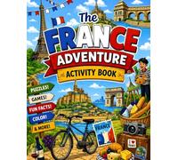 The France Adventure Activity Book: Puzzles, Games, Coloring, Fun Facts, and Creative Challenges for Kids Exploring Paris, the Eiffel Tower, French Culture, Food, and Famous Landmarks