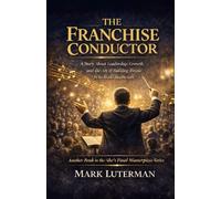The Franchise Conductor: A Story About Leadership, Growth, and the Art of Building People who Build People