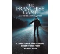 The Franchise Game and Other Ghostly Tales - Michael White - Draft2Digital - Livre en Anglais Michael WhiteMichael White (Auteur)