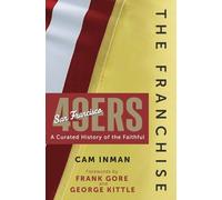 The Franchise: San Francisco 49ers; A Curated History of the Faithful