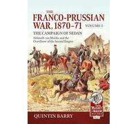 The Franco-Prussian War 1870-71 Volume 1: The Campaign of Sedan. Helmuth Von Moltke And The Overthrow Of The Second Empire
