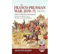 The Franco-Prussian War 1870-71 Volume 1: The Campaign of Sedan. Helmuth Von Moltke And The Overthrow Of The Second Empire