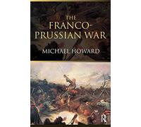 The Franco-Prussian War: The German Invasion of France 1870-1871