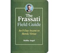 The Frassati Field Guide: An 8-Day Ascent to Heroic Virtue with Blessed Pier Giorgio Frassati
