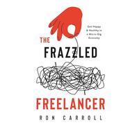 The Frazzled Freelancer: Get Happy & Healthy in a Micro-Gig Economy
