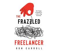 The Frazzled Freelancer Get Happy & Healthy in a Micro-Gig Economy - Ron Carroll - Auto-Édition - ebook (ePub) - Livre