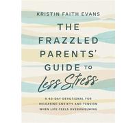 The Frazzled Parents' Guide to Less Stress A 40-Day Devotional for Releasing Anxiety and Tension When Life Feels Overwhelming - Kristin Faith Evans - WaterBrook - ebook (ePub) - Livre