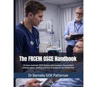The FRCEM OSCE Handbook: 125 Exam-Authentic OSCE Stations with Examiner-Focused Mark Schemes, Notes, and Practical How-To Guides for the FRCEM Final